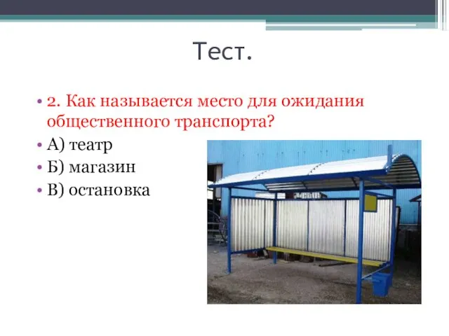 Тест. 2. Как называется место для ожидания общественного транспорта? А) театр Б) магазин В) остановка