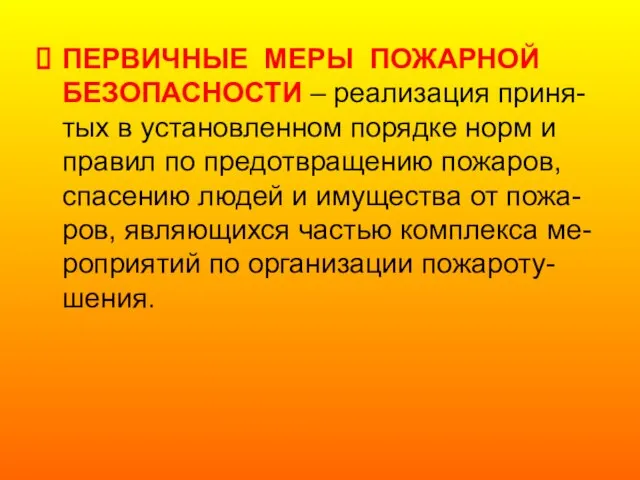 ПЕРВИЧНЫЕ МЕРЫ ПОЖАРНОЙ БЕЗОПАСНОСТИ – реализация приня-тых в установленном порядке норм и