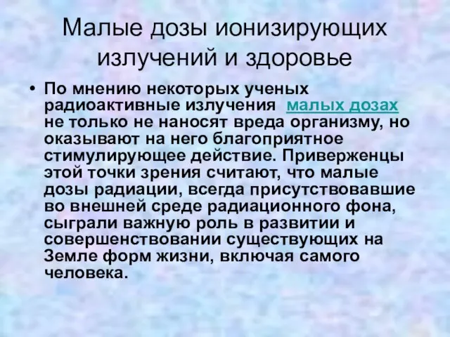 Малые дозы ионизирующих излучений и здоровье По мнению некоторых ученых радиоактивные излучения