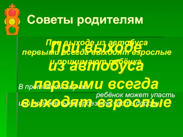 Советы родителям При выходе из автобуса первыми всегда выходят взрослые и принимают