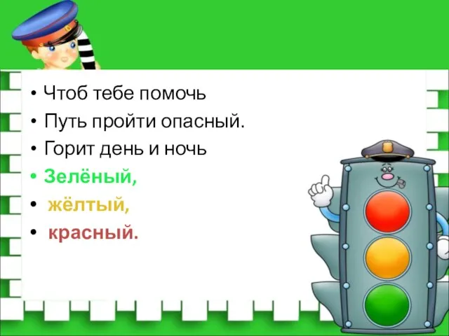 Чтоб тебе помочь Путь пройти опасный. Горит день и ночь Зелёный, жёлтый, красный.