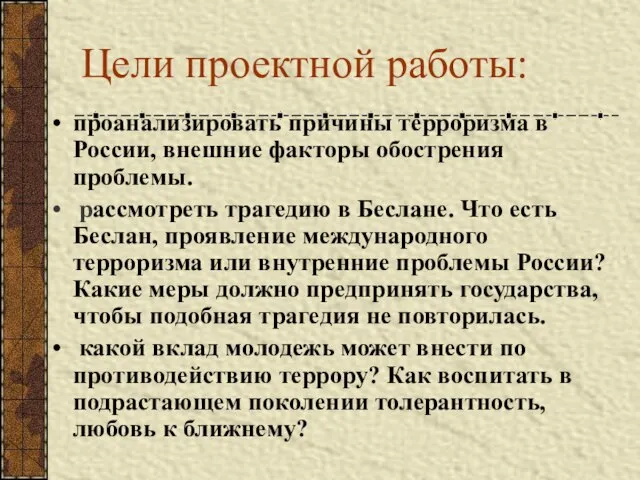 Цели проектной работы: проанализировать причины терроризма в России, внешние факторы обострения проблемы.