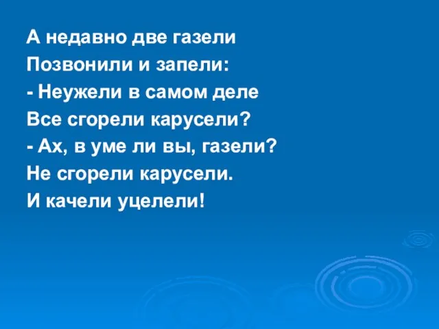 А недавно две газели Позвонили и запели: - Неужели в самом деле