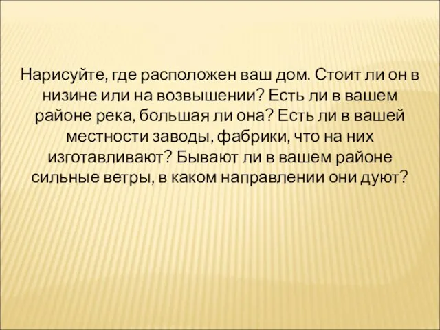 Нарисуйте, где расположен ваш дом. Стоит ли он в низине или на