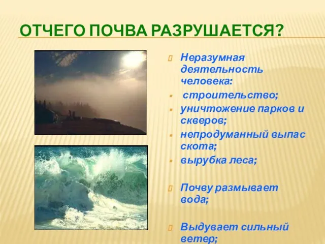 Отчего почва разрушается? Неразумная деятельность человека: строительство; уничтожение парков и скверов; непродуманный