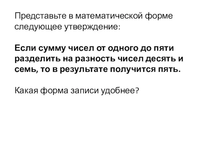 Представьте в математической форме следующее утверждение: Если сумму чисел от одного до