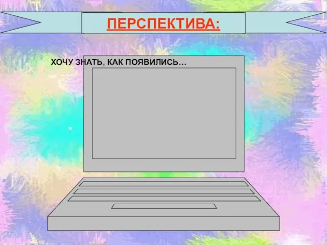 ПЕРСПЕКТИВА: ХОЧУ ЗНАТЬ, КАК ПОЯВИЛИСЬ…