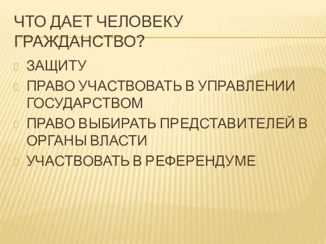 ЧТО ДАЕТ ЧЕЛОВЕКУ ГРАЖДАНСТВО? ЗАЩИТУ ПРАВО УЧАСТВОВАТЬ В УПРАВЛЕНИИ ГОСУДАРСТВОМ ПРАВО ВЫБИРАТЬ