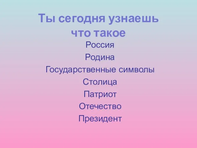 Ты сегодня узнаешь что такое Россия Родина Государственные символы Столица Патриот Отечество Президент