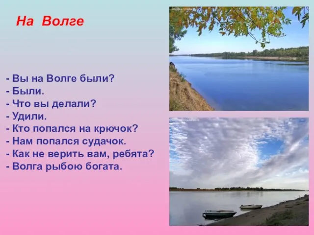 На Волге Вы на Волге были? Были. Что вы делали? Удили. Кто