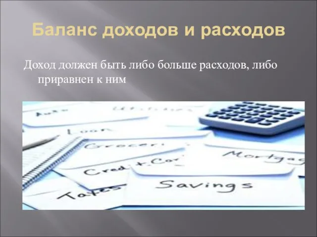 Баланс доходов и расходов Доход должен быть либо больше расходов, либо приравнен к ним