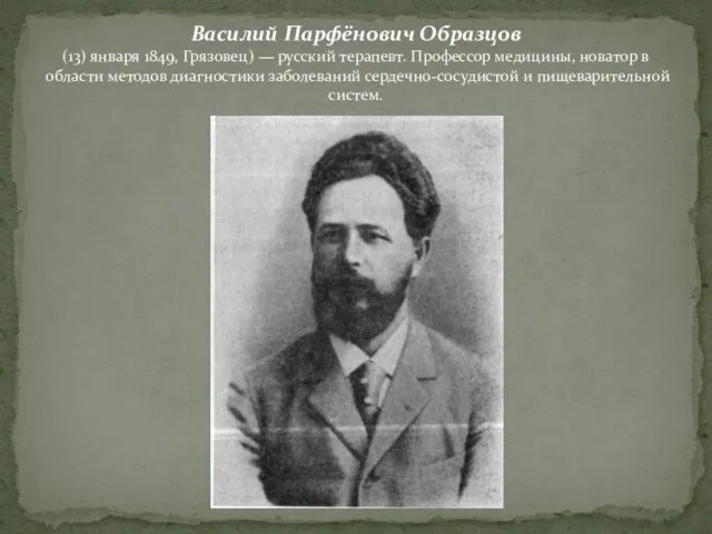 Василий Парфёнович Образцов (13) января 1849, Грязовец) — русский терапевт. Профессор медицины,