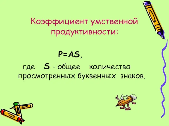 P=AS, где S - общее количество просмотренных буквенных знаков. Коэффициент умственной продуктивности: