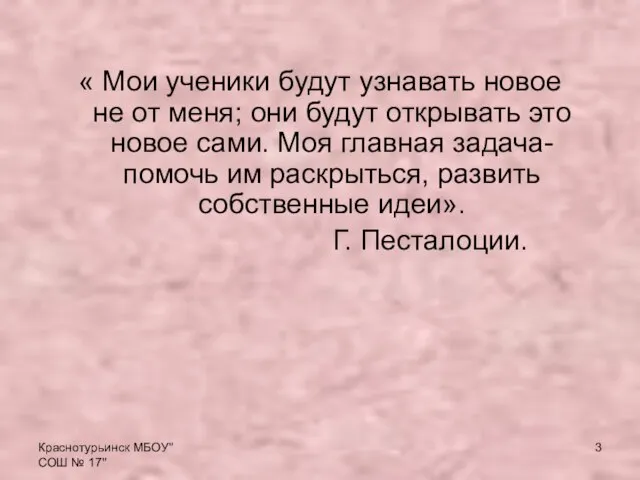 Краснотурьинск МБОУ"СОШ № 17" « Мои ученики будут узнавать новое не от