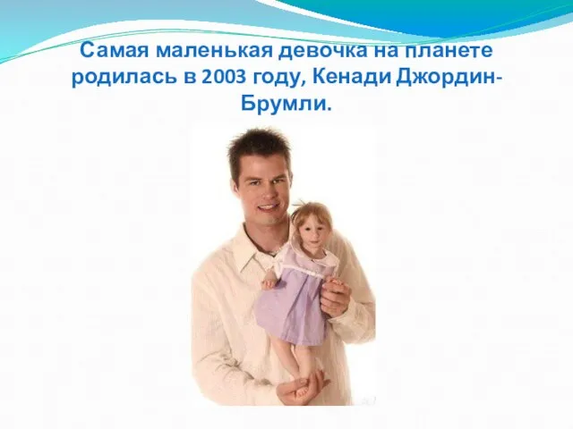 Самая маленькая девочка на планете родилась в 2003 году, Кенади Джордин-Брумли.