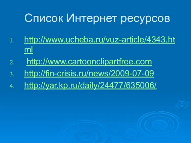 Список Интернет ресурсов http://www.ucheba.ru/vuz-article/4343.html http://www.cartoonclipartfree.com http://fin-crisis.ru/news/2009-07-09 http://yar.kp.ru/daily/24477/635006/