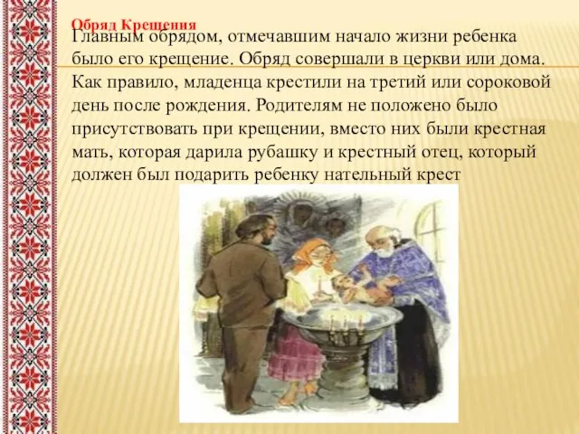 Обряд Крещения Главным обрядом, отмечавшим начало жизни ребенка было его крещение. Обряд