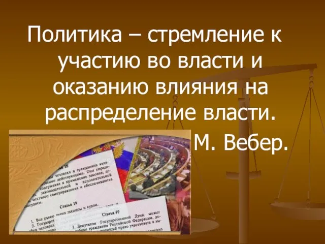 Политика – стремление к участию во власти и оказанию влияния на распределение власти. М. Вебер.