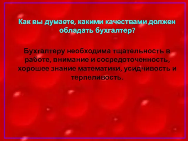 Как вы думаете, какими качествами должен обладать бухгалтер? Бухгалтеру необходима тщательность в