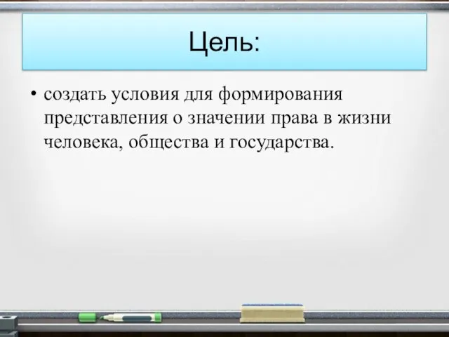 Цель: создать условия для формирования представления о значении права в жизни человека, общества и государства.