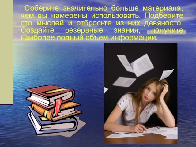 Соберите значительно больше материала, чем вы намерены использовать. Подберите сто мыслей и