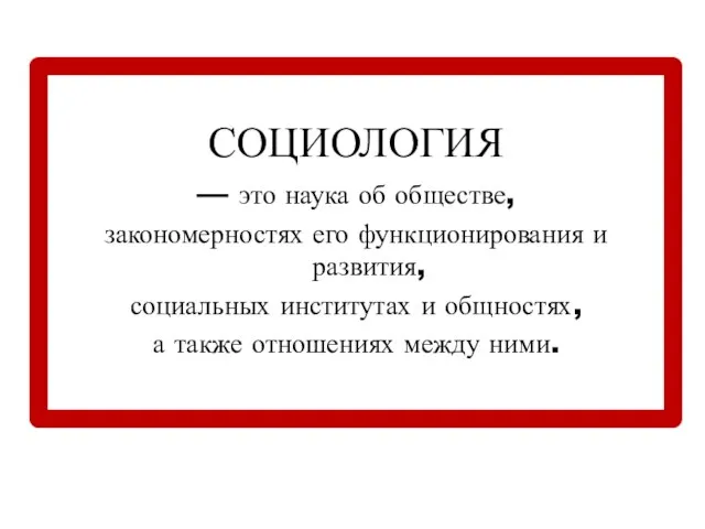 СОЦИОЛОГИЯ — это наука об обществе, закономерностях его функционирования и развития, социальных