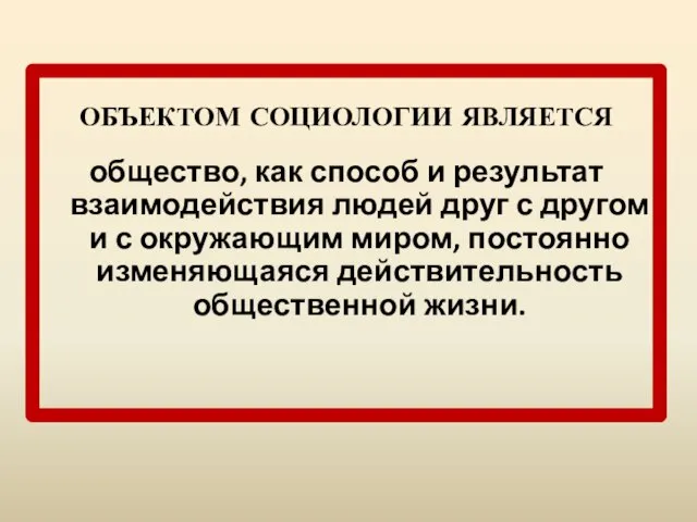 ОБЪЕКТОМ СОЦИОЛОГИИ ЯВЛЯЕТСЯ общество, как способ и результат взаимодействия людей друг с