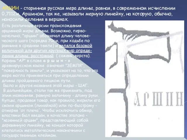 АРШИН - старинная русская мера длины, равная, в современном исчислении 0,7112м. Аршином,