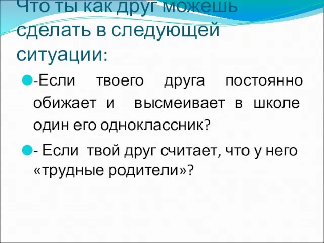 Что ты как друг можешь сделать в следующей ситуации: -Если твоего друга