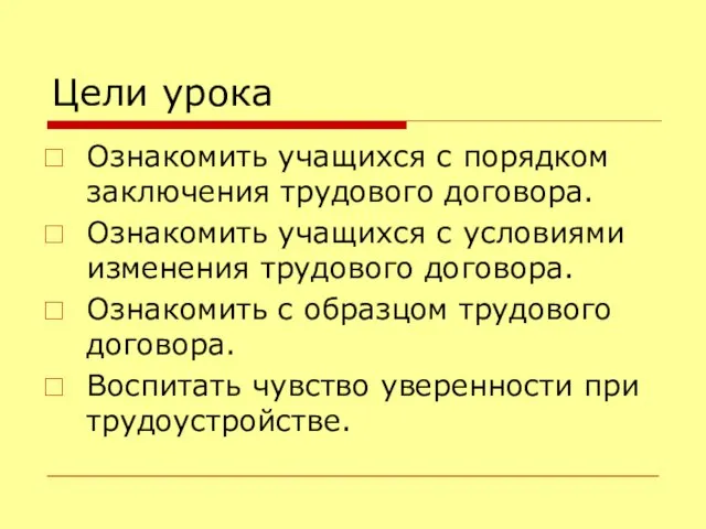 Цели урока Ознакомить учащихся с порядком заключения трудового договора. Ознакомить учащихся с