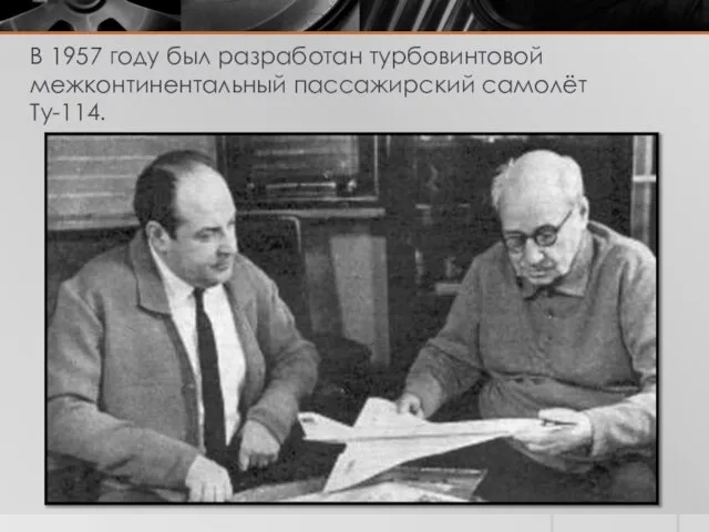 В 1957 году был разработан турбовинтовой межконтинентальный пассажирский самолёт Ту-114.