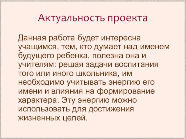 Актуальность проекта Данная работа будет интересна учащимся, тем, кто думает над именем