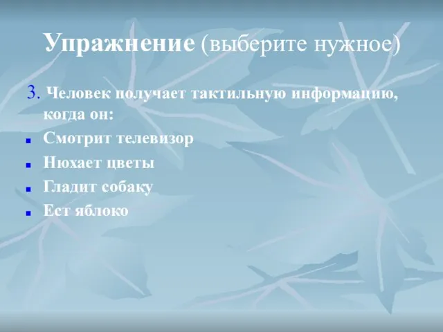 Упражнение (выберите нужное) 3. Человек получает тактильную информацию, когда он: Смотрит телевизор