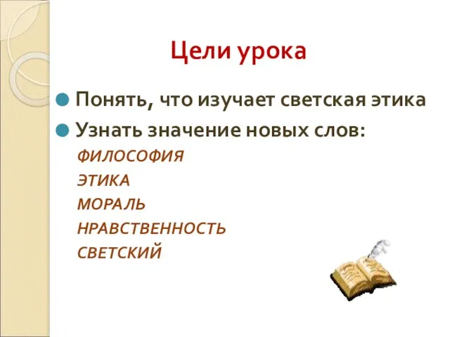 Цели урока Понять, что изучает светская этика Узнать значение новых слов: ФИЛОСОФИЯ ЭТИКА МОРАЛЬ НРАВСТВЕННОСТЬ СВЕТСКИЙ