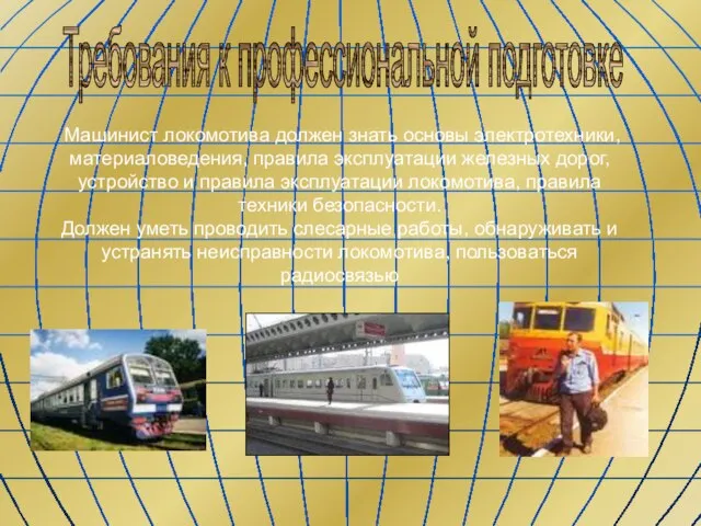 Требования к профессиональной подготовке Машинист локомотива должен знать основы электротехники, материаловедения, правила