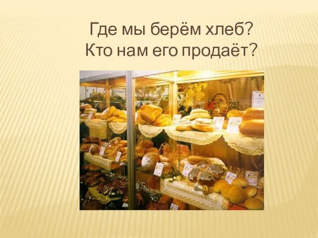 Где мы берём хлеб? Кто нам его продаёт?