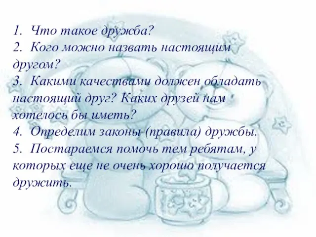 1. Что такое дружба? 2. Кого можно назвать настоящим другом? 3. Какими