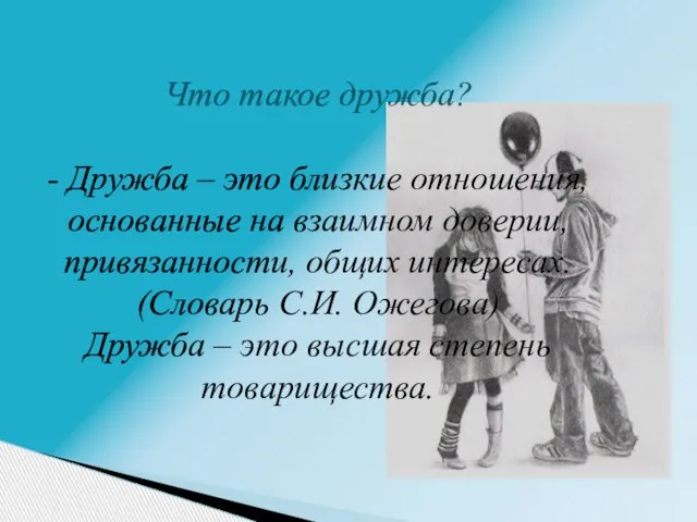 Что такое дружба? - Дружба – это близкие отношения, основанные на взаимном