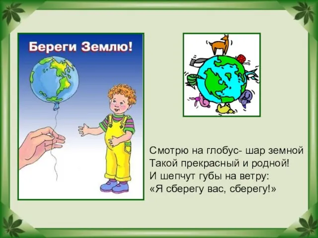 Смотрю на глобус- шар земной Такой прекрасный и родной! И шепчут губы