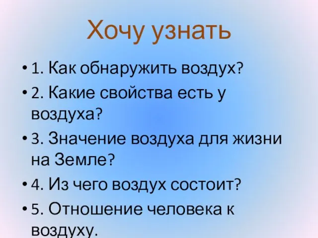 Хочу узнать 1. Как обнаружить воздух? 2. Какие свойства есть у воздуха?