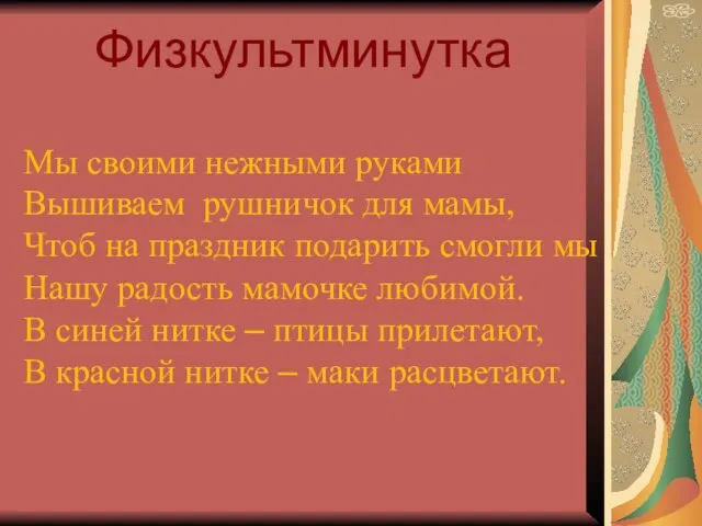 Мы своими нежными руками Вышиваем рушничок для мамы, Чтоб на праздник подарить