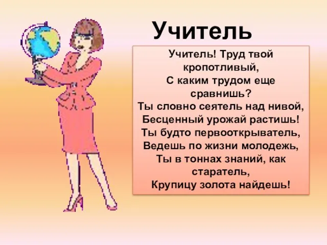 Учитель Учитель! Труд твой кропотливый, С каким трудом еще сравнишь? Ты словно