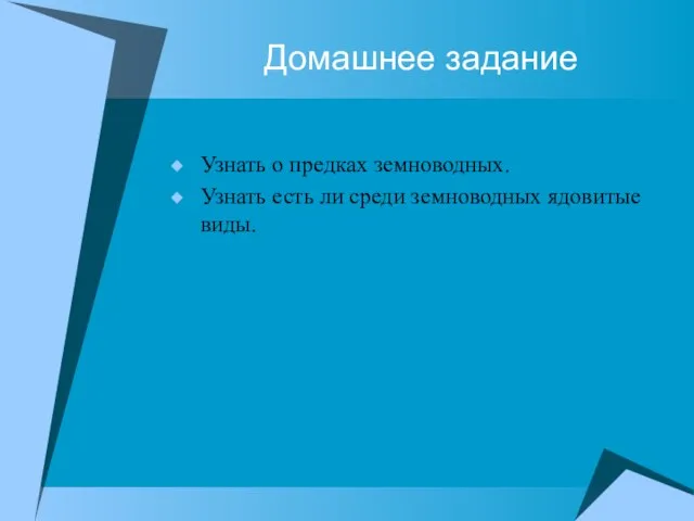 Домашнее задание Узнать о предках земноводных. Узнать есть ли среди земноводных ядовитые виды.