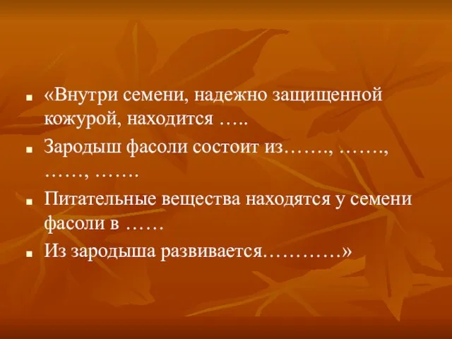 «Внутри семени, надежно защищенной кожурой, находится ….. Зародыш фасоли состоит из……., …….,