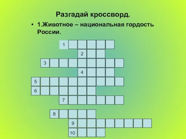 Разгадай кроссворд. 1.Животное – национальная гордость России. 2 4 3 5 6