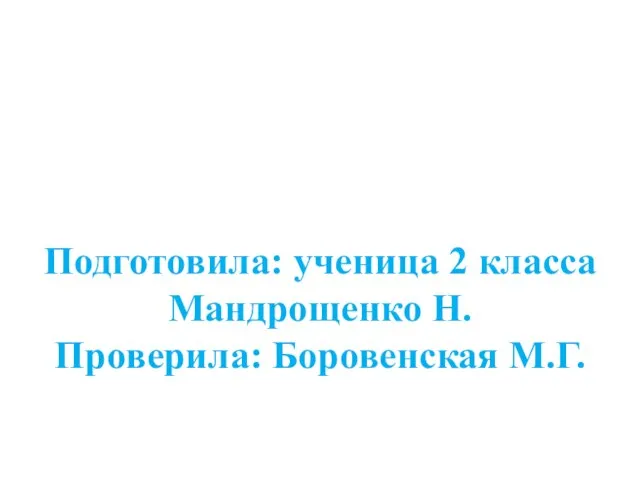 Подготовила: ученица 2 класса Мандрощенко Н. Проверила: Боровенская М.Г.