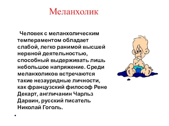 Человек с меланхолическим темпераментом обладает слабой, легко ранимой высшей нервной деятельностью, способный