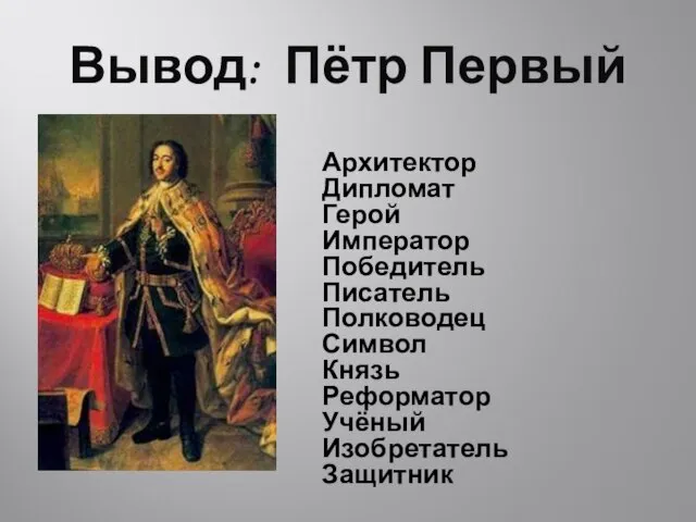 Вывод: Пётр Первый Архитектор Дипломат Герой Император Победитель Писатель Полководец Символ Князь Реформатор Учёный Изобретатель Защитник