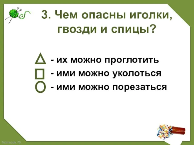 3. Чем опасны иголки, гвозди и спицы? - их можно проглотить -