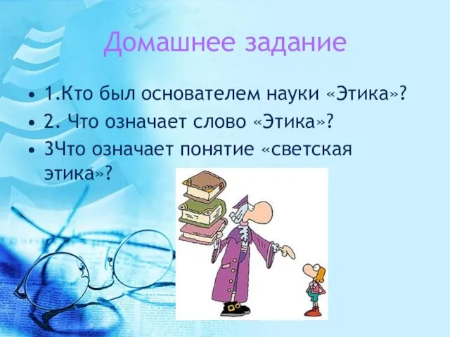 Домашнее задание 1.Кто был основателем науки «Этика»? 2. Что означает слово «Этика»?